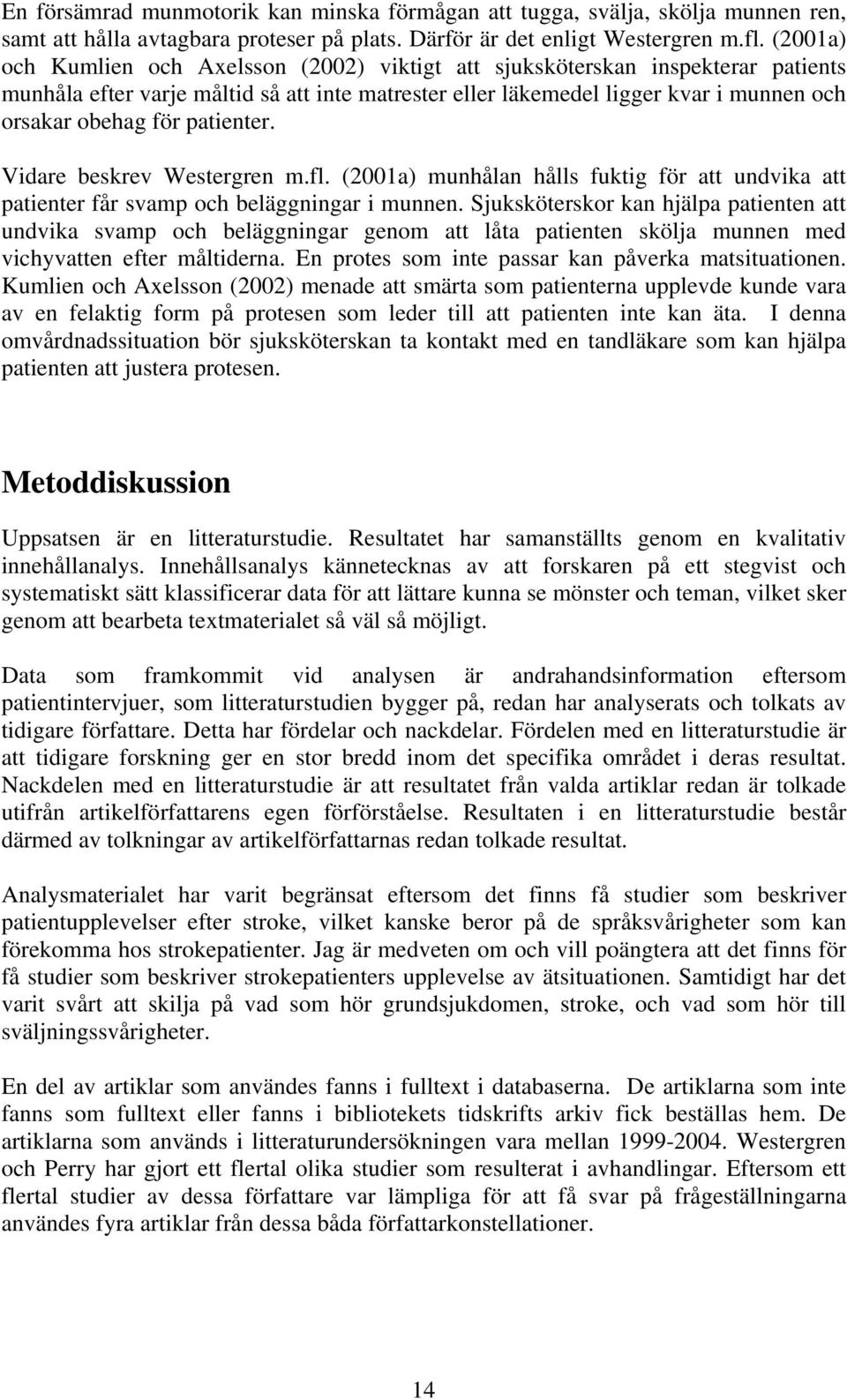 patienter. Vidare beskrev Westergren m.fl. (2001a) munhålan hålls fuktig för att undvika att patienter får svamp och beläggningar i munnen.