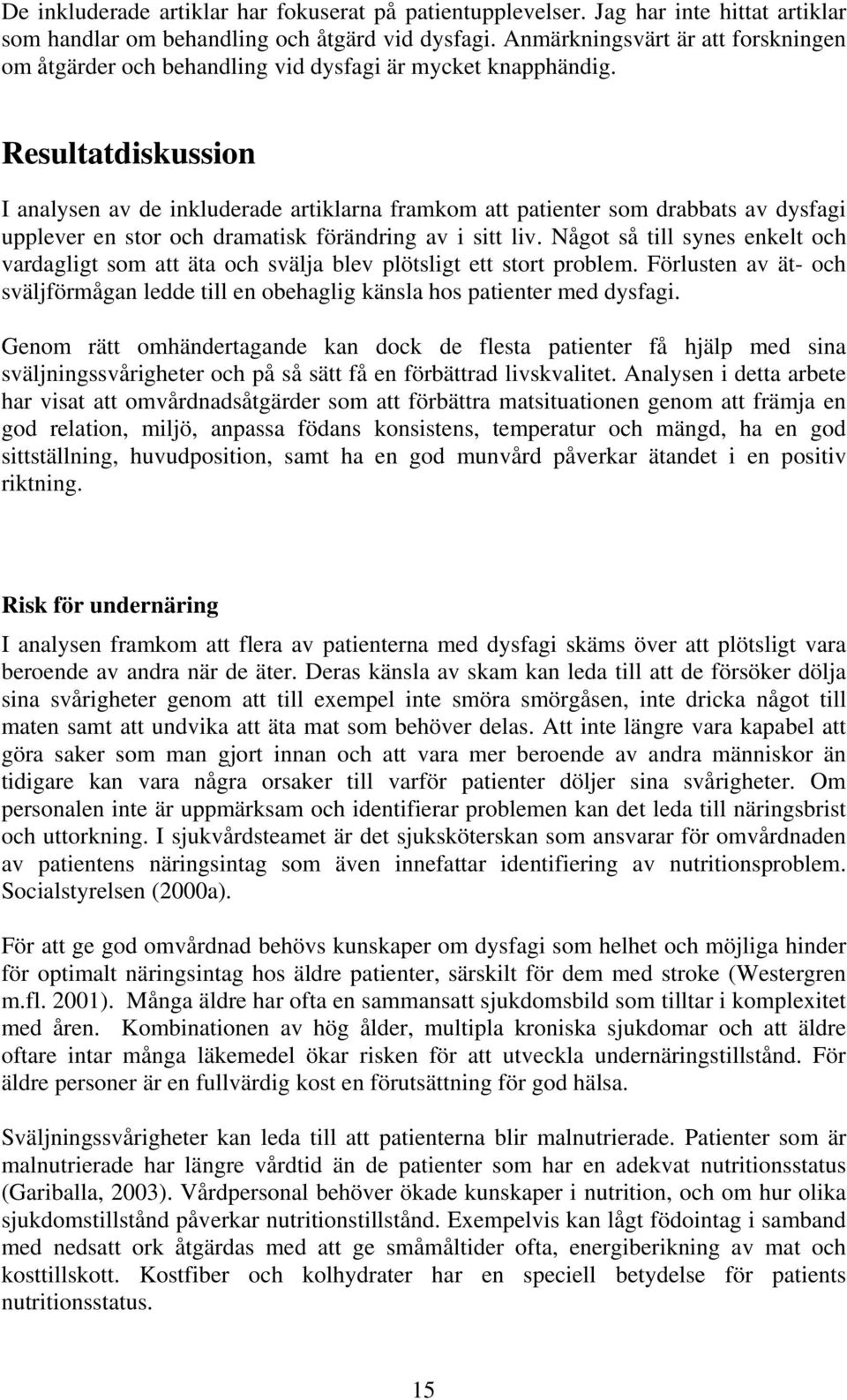 Resultatdiskussion I analysen av de inkluderade artiklarna framkom att patienter som drabbats av dysfagi upplever en stor och dramatisk förändring av i sitt liv.