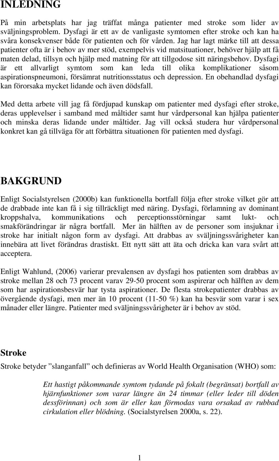 Jag har lagt märke till att dessa patienter ofta är i behov av mer stöd, exempelvis vid matsituationer, behöver hjälp att få maten delad, tillsyn och hjälp med matning för att tillgodose sitt