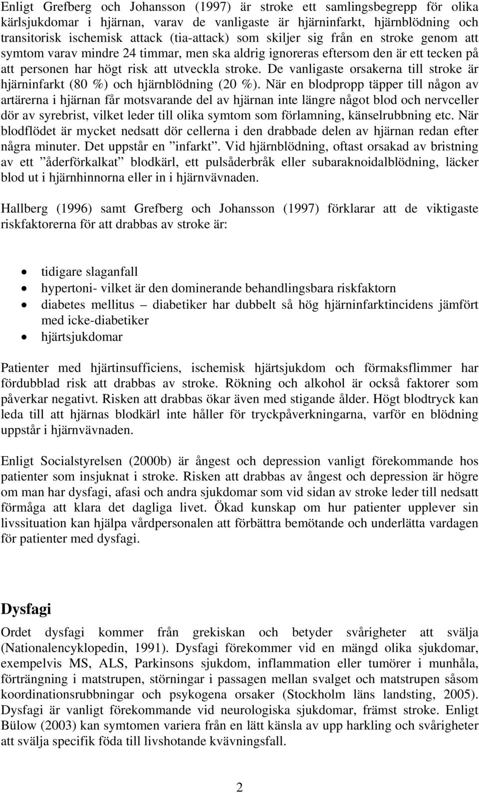 De vanligaste orsakerna till stroke är hjärninfarkt (80 %) och hjärnblödning (20 %).