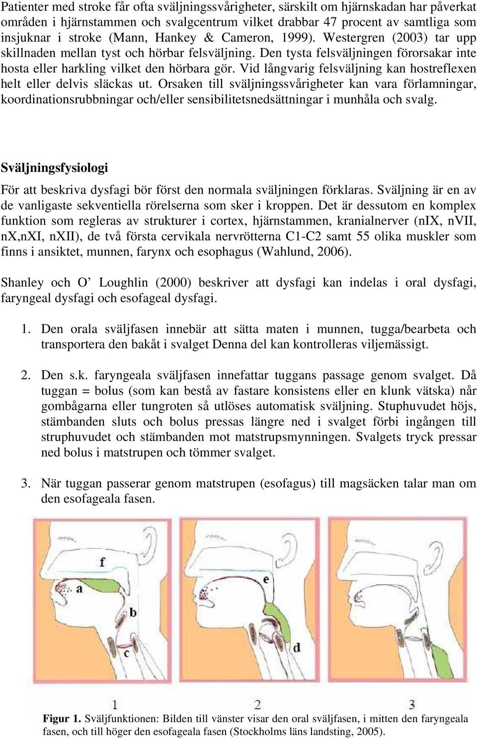 Vid långvarig felsväljning kan hostreflexen helt eller delvis släckas ut.
