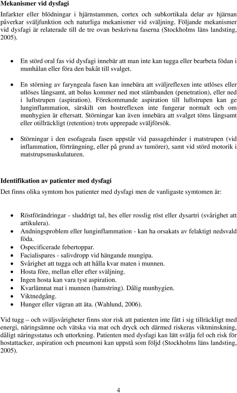 En störd oral fas vid dysfagi innebär att man inte kan tugga eller bearbeta födan i munhålan eller föra den bakåt till svalget.