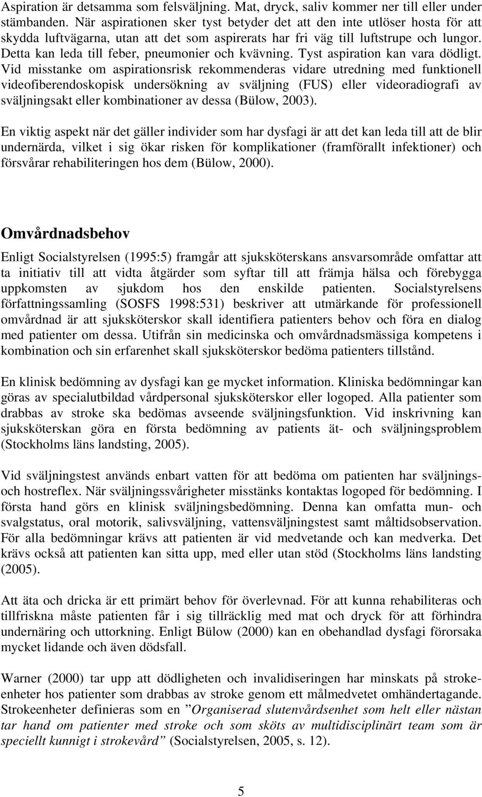 Detta kan leda till feber, pneumonier och kvävning. Tyst aspiration kan vara dödligt.