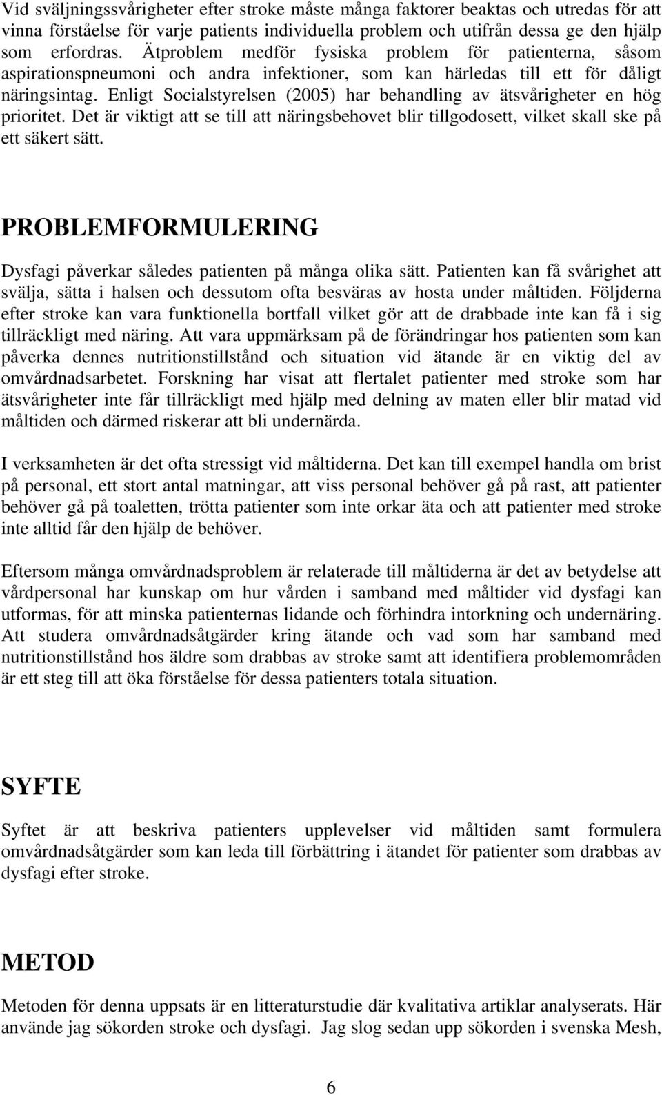 Enligt Socialstyrelsen (2005) har behandling av ätsvårigheter en hög prioritet. Det är viktigt att se till att näringsbehovet blir tillgodosett, vilket skall ske på ett säkert sätt.