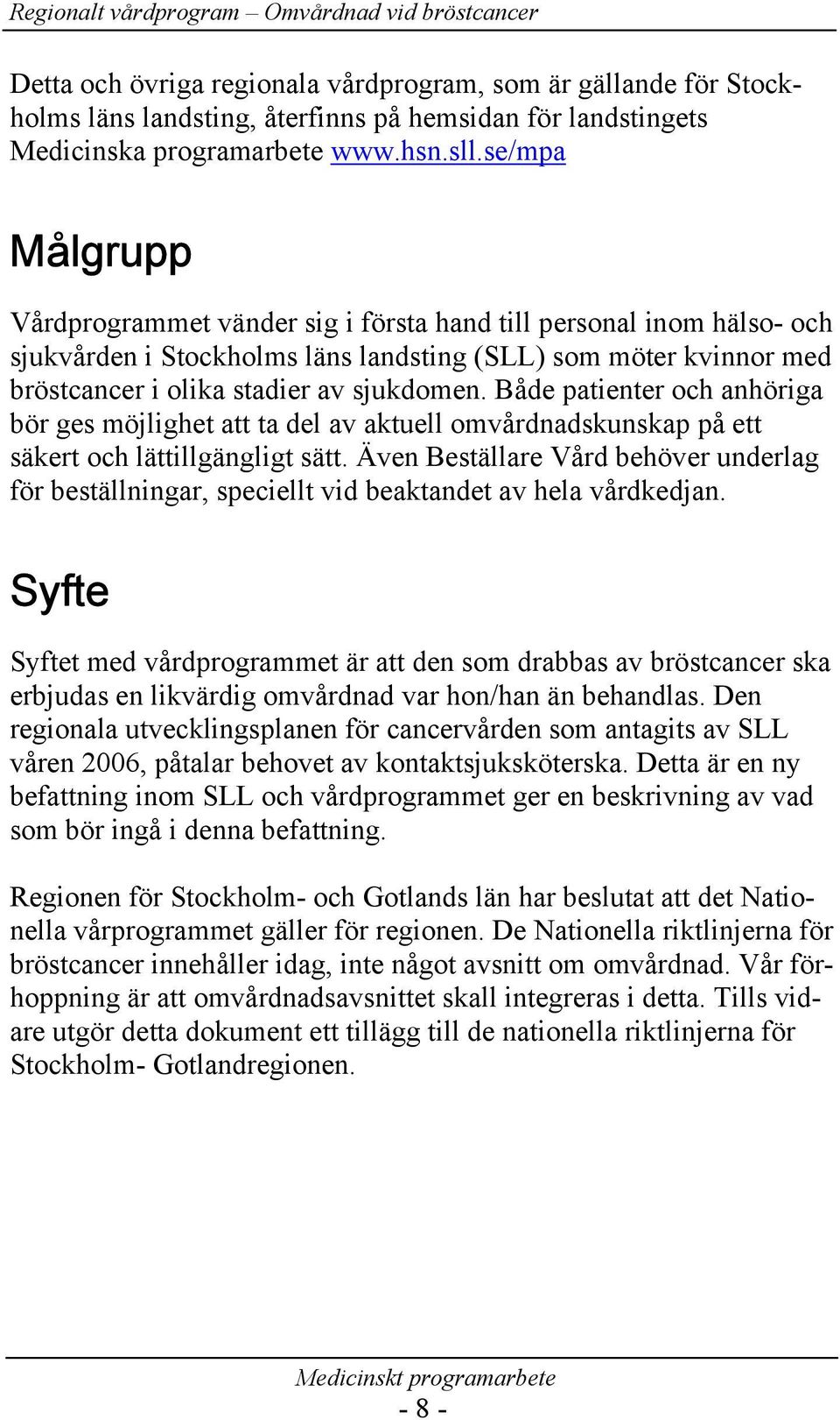 Både patienter och anhöriga bör ges möjlighet att ta del av aktuell omvårdnadskunskap på ett säkert och lättillgängligt sätt.