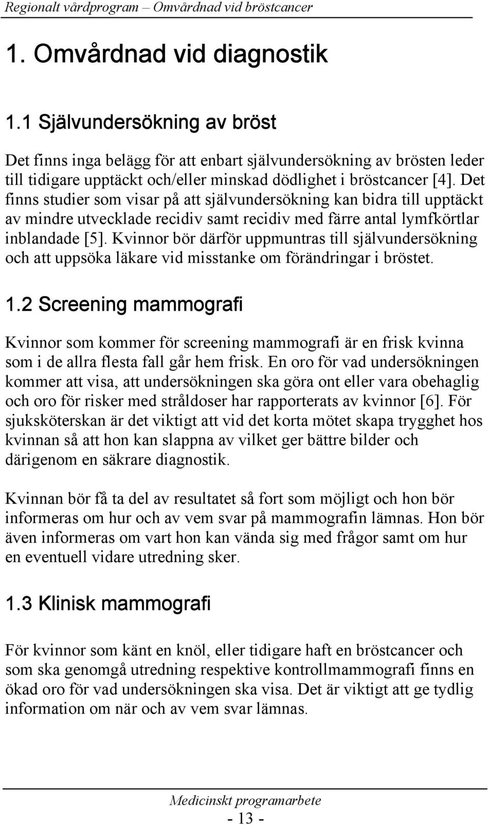 Kvinnor bör därför uppmuntras till självundersökning och att uppsöka läkare vid misstanke om förändringar i bröstet. 1.