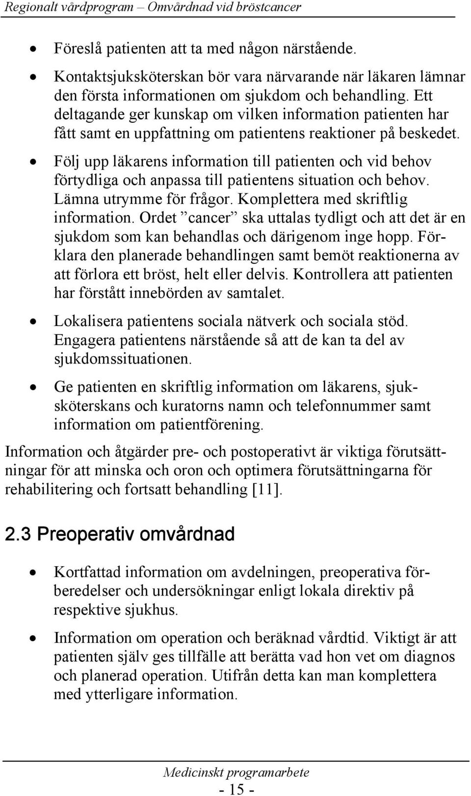 Följ upp läkarens information till patienten och vid behov förtydliga och anpassa till patientens situation och behov. Lämna utrymme för frågor. Komplettera med skriftlig information.