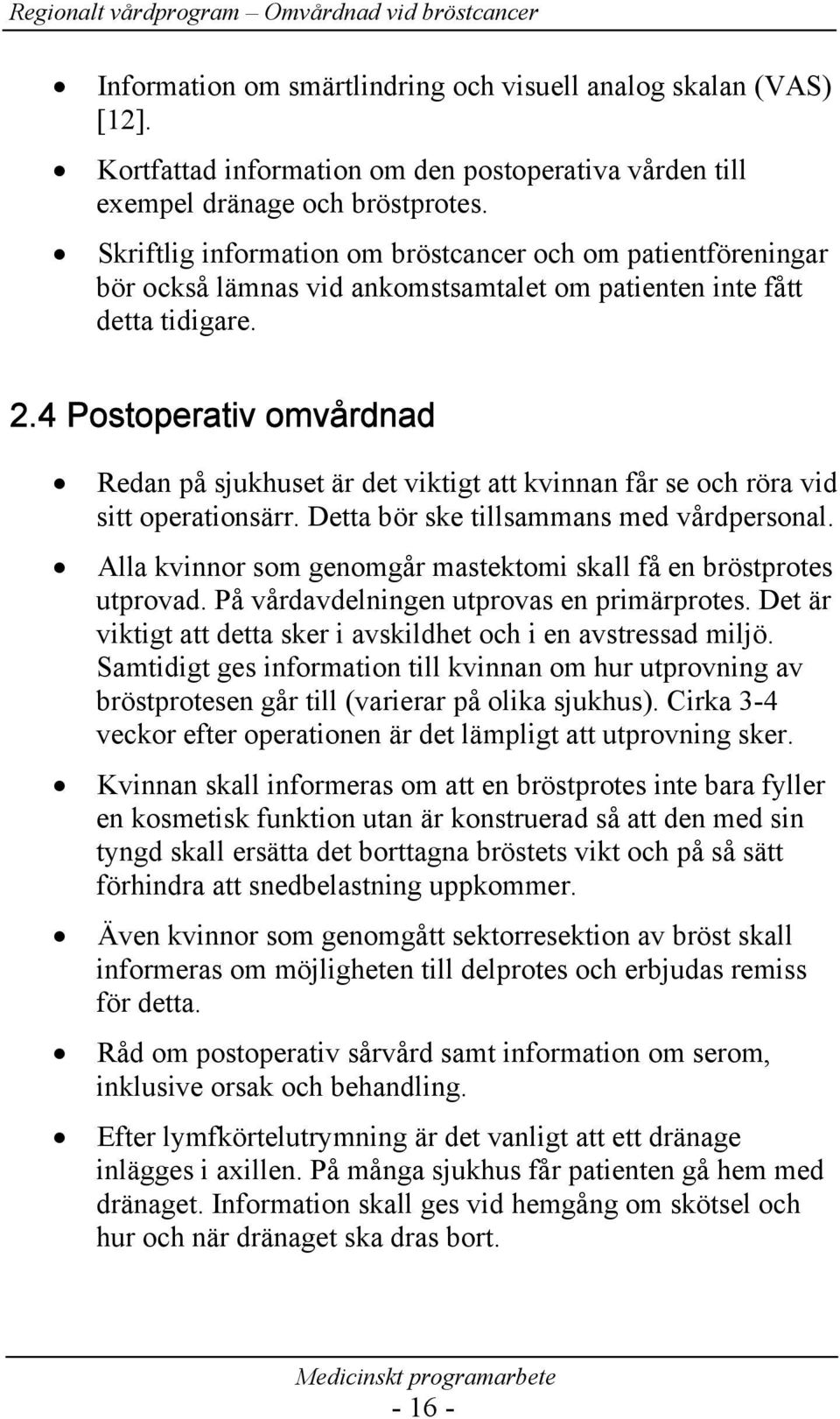 4 Postoperativ omvårdnad Redan på sjukhuset är det viktigt att kvinnan får se och röra vid sitt operationsärr. Detta bör ske tillsammans med vårdpersonal.