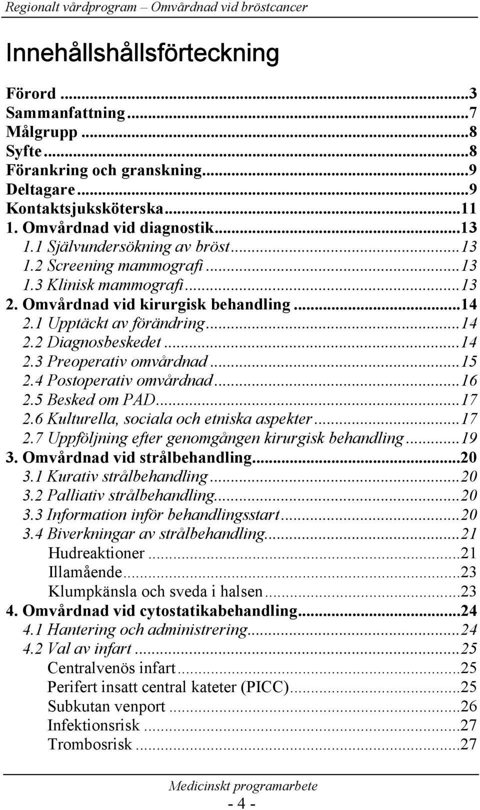 ..15 2.4 Postoperativ omvårdnad...16 2.5 Besked om PAD...17 2.6 Kulturella, sociala och etniska aspekter...17 2.7 Uppföljning efter genomgången kirurgisk behandling...19 3.