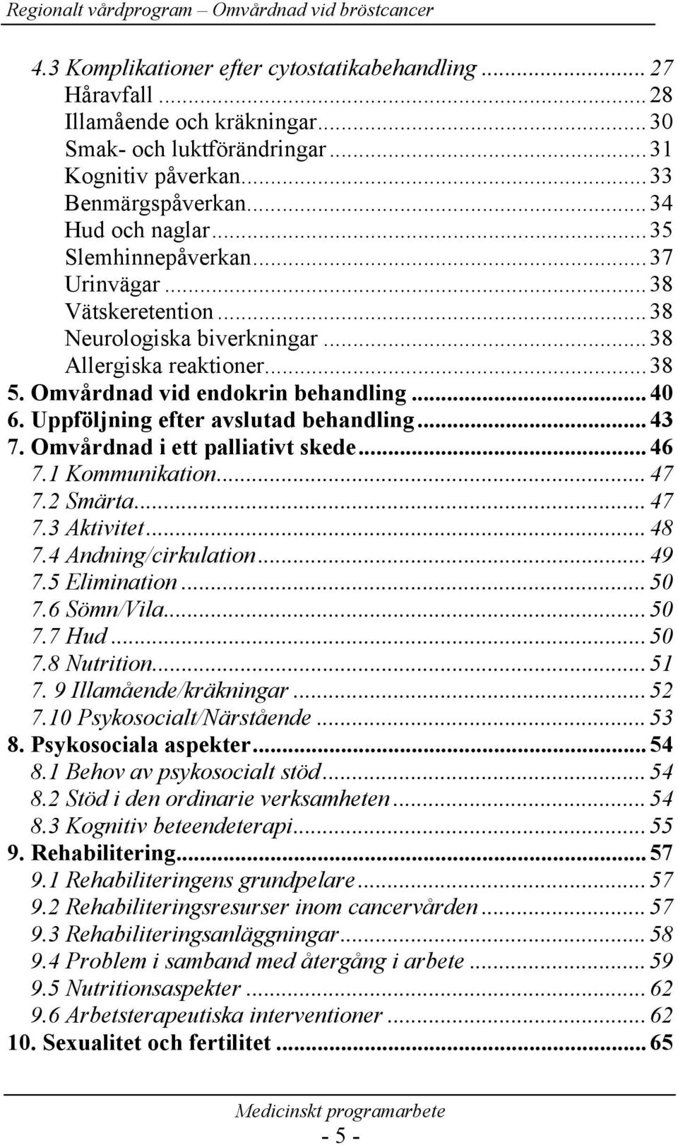 Uppföljning efter avslutad behandling...43 7. Omvårdnad i ett palliativt skede...46 7.1 Kommunikation...47 7.2 Smärta...47 7.3 Aktivitet...48 7.4 Andning/cirkulation...49 7.5 Elimination...50 7.