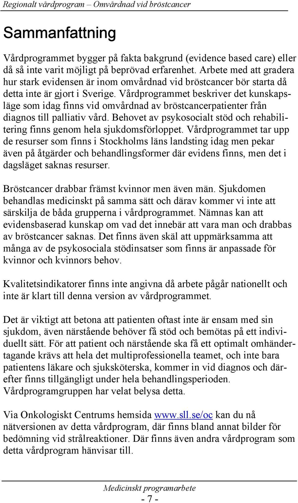 Vårdprogrammet beskriver det kunskapsläge som idag finns vid omvårdnad av bröstcancerpatienter från diagnos till palliativ vård.