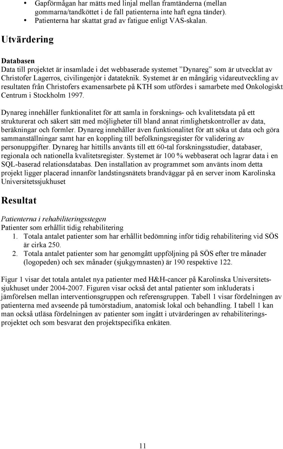 Systemet är en mångårig vidareutveckling av resultaten från Christofers examensarbete på KTH som utfördes i samarbete med Onkologiskt Centrum i Stockholm 1997.