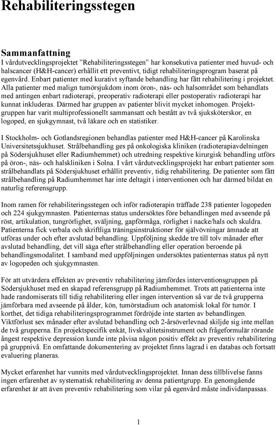 Alla patienter med malign tumörsjukdom inom öron-, näs- och halsområdet som behandlats med antingen enbart radioterapi, preoperativ radioterapi eller postoperativ radioterapi har kunnat inkluderas.