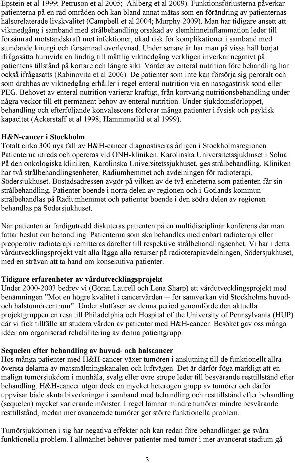 Man har tidigare ansett att viktnedgång i samband med strålbehandling orsakad av slemhinneinflammation leder till försämrad motståndskraft mot infektioner, ökad risk för komplikationer i samband med