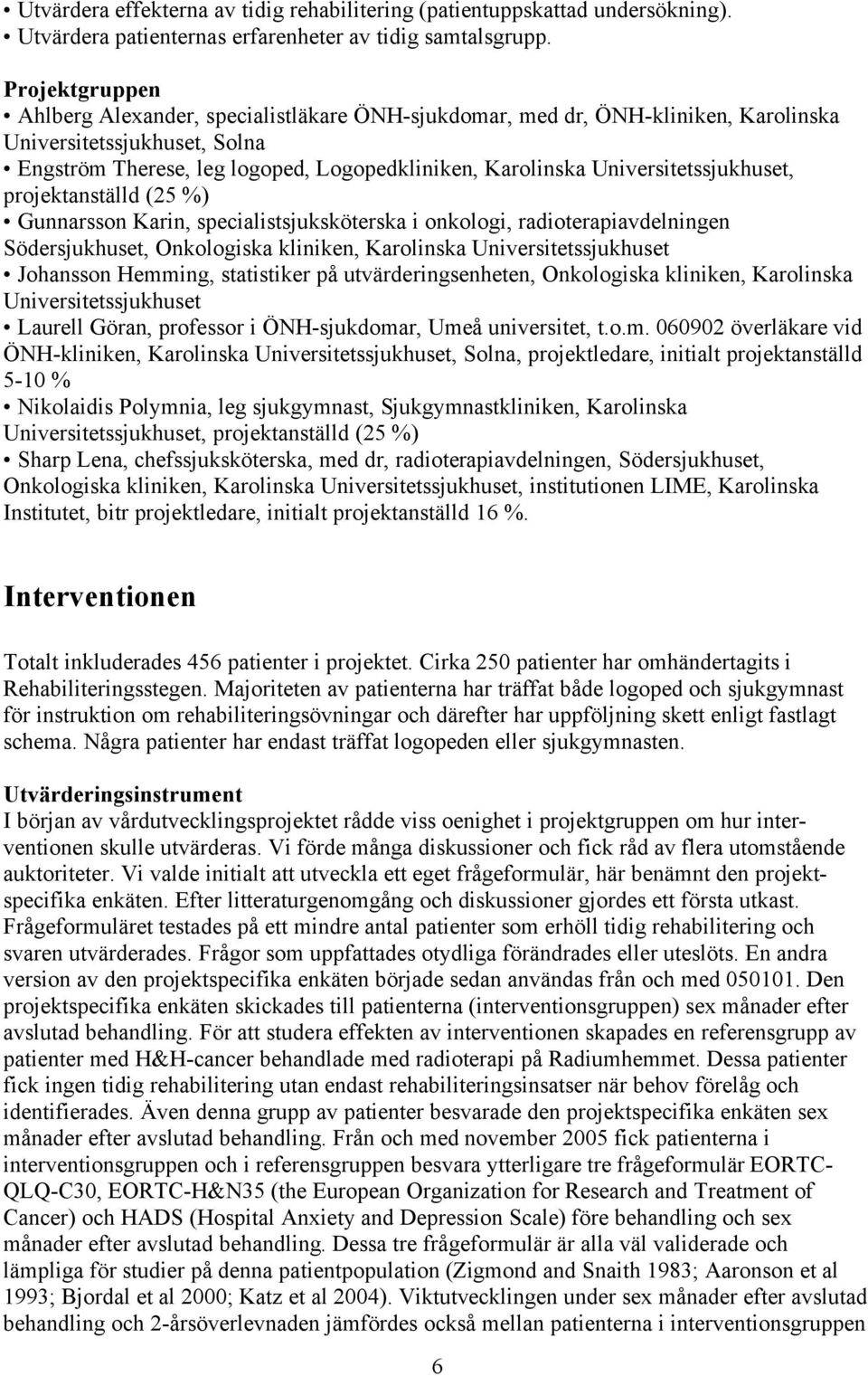 Universitetssjukhuset, projektanställd (25 %) Gunnarsson Karin, specialistsjuksköterska i onkologi, radioterapiavdelningen Södersjukhuset, Onkologiska kliniken, Karolinska Universitetssjukhuset