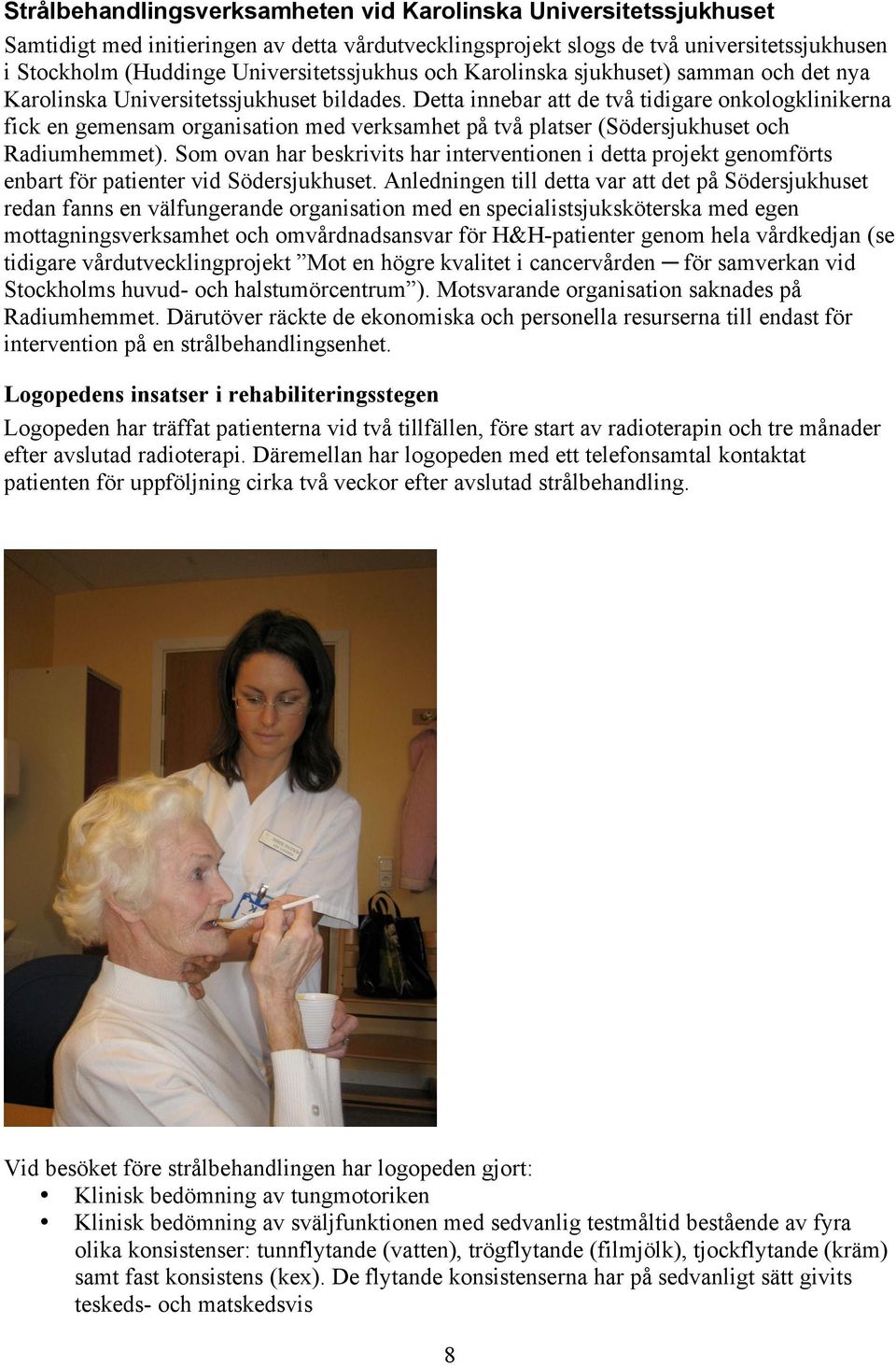 Detta innebar att de två tidigare onkologklinikerna fick en gemensam organisation med verksamhet på två platser (Södersjukhuset och Radiumhemmet).