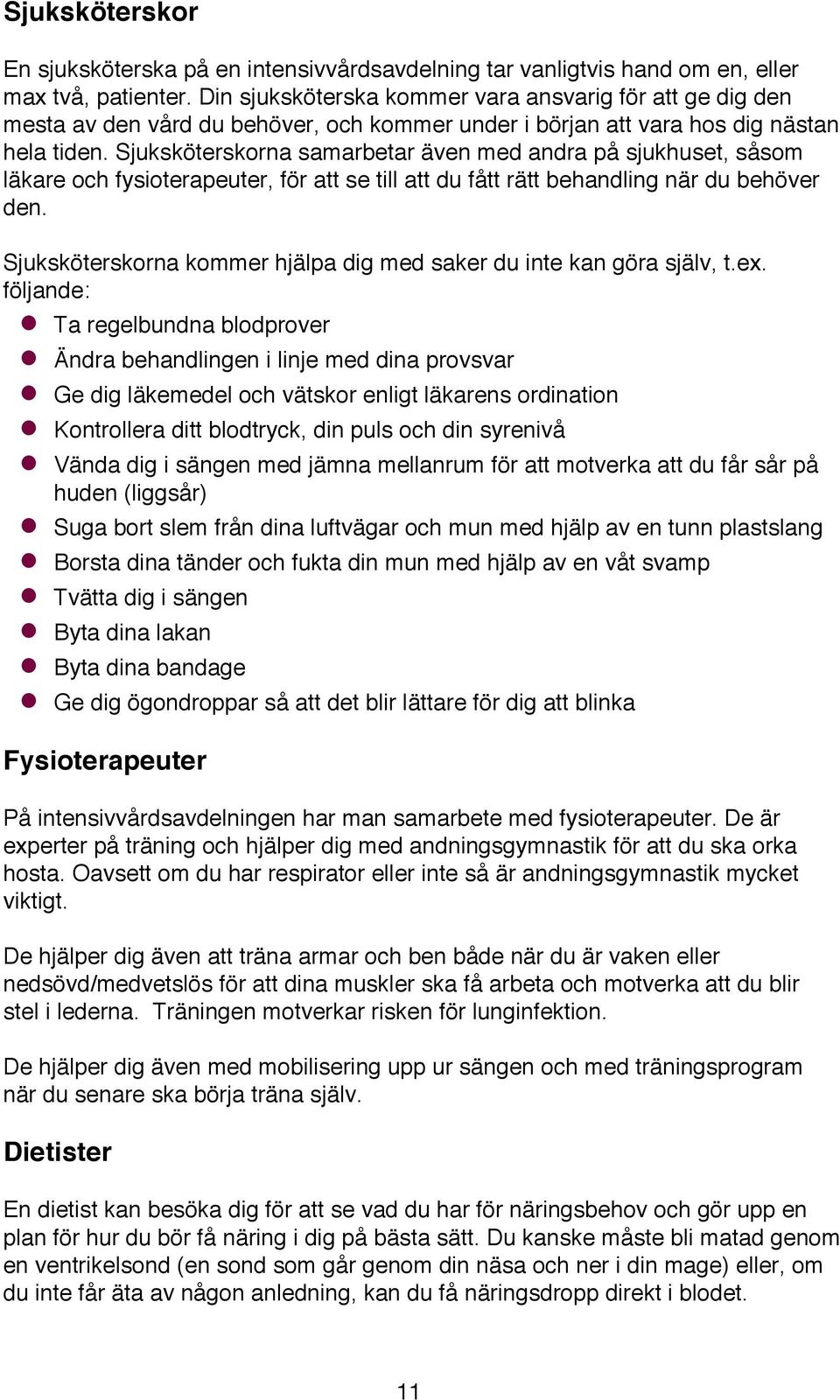 Sjuksköterskorna samarbetar även med andra på sjukhuset, såsom läkare och fysioterapeuter, för att se till att du fått rätt behandling när du behöver den.