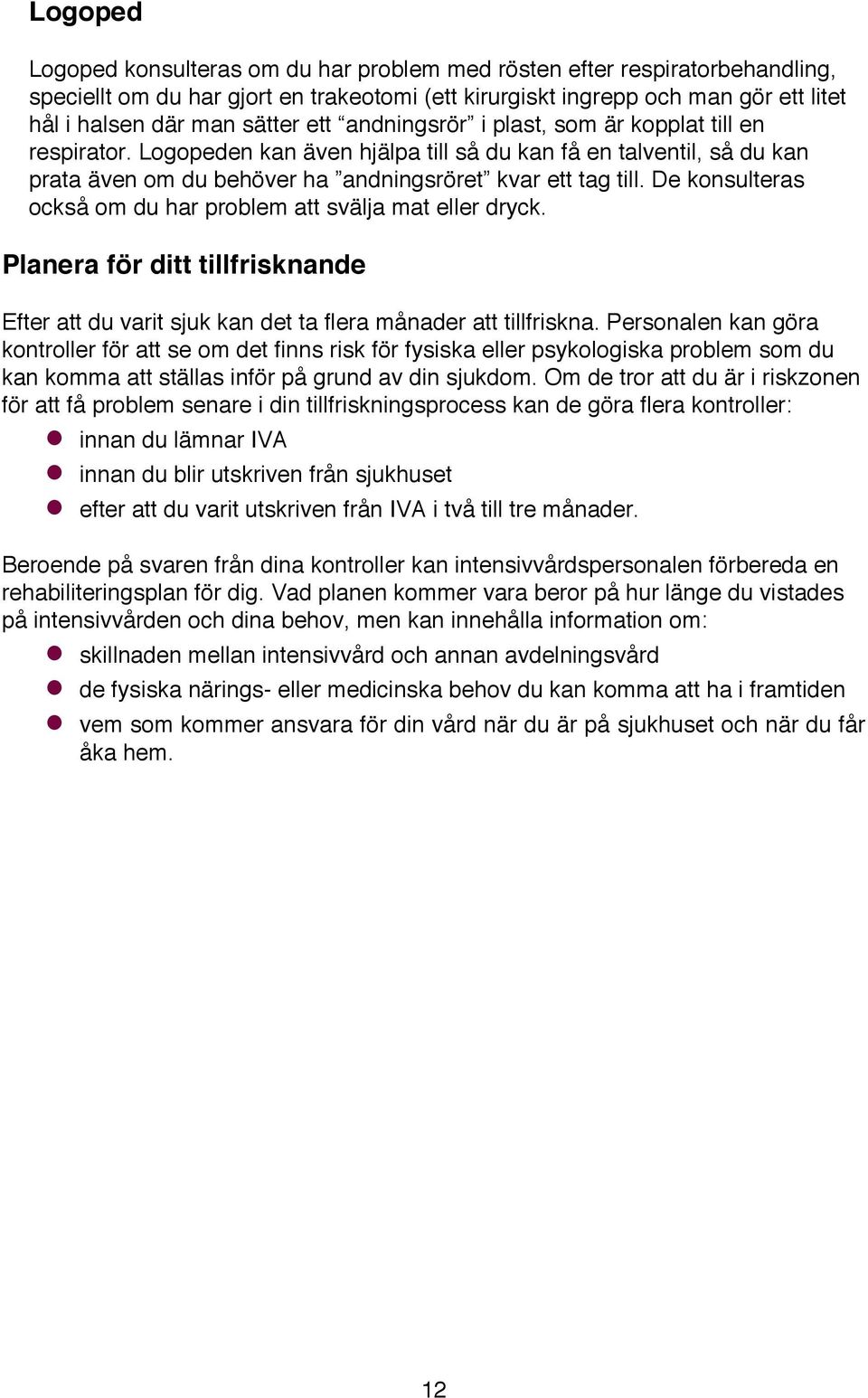 De konsulteras också om du har problem att svälja mat eller dryck. Planera för ditt tillfrisknande Efter att du varit sjuk kan det ta flera månader att tillfriskna.