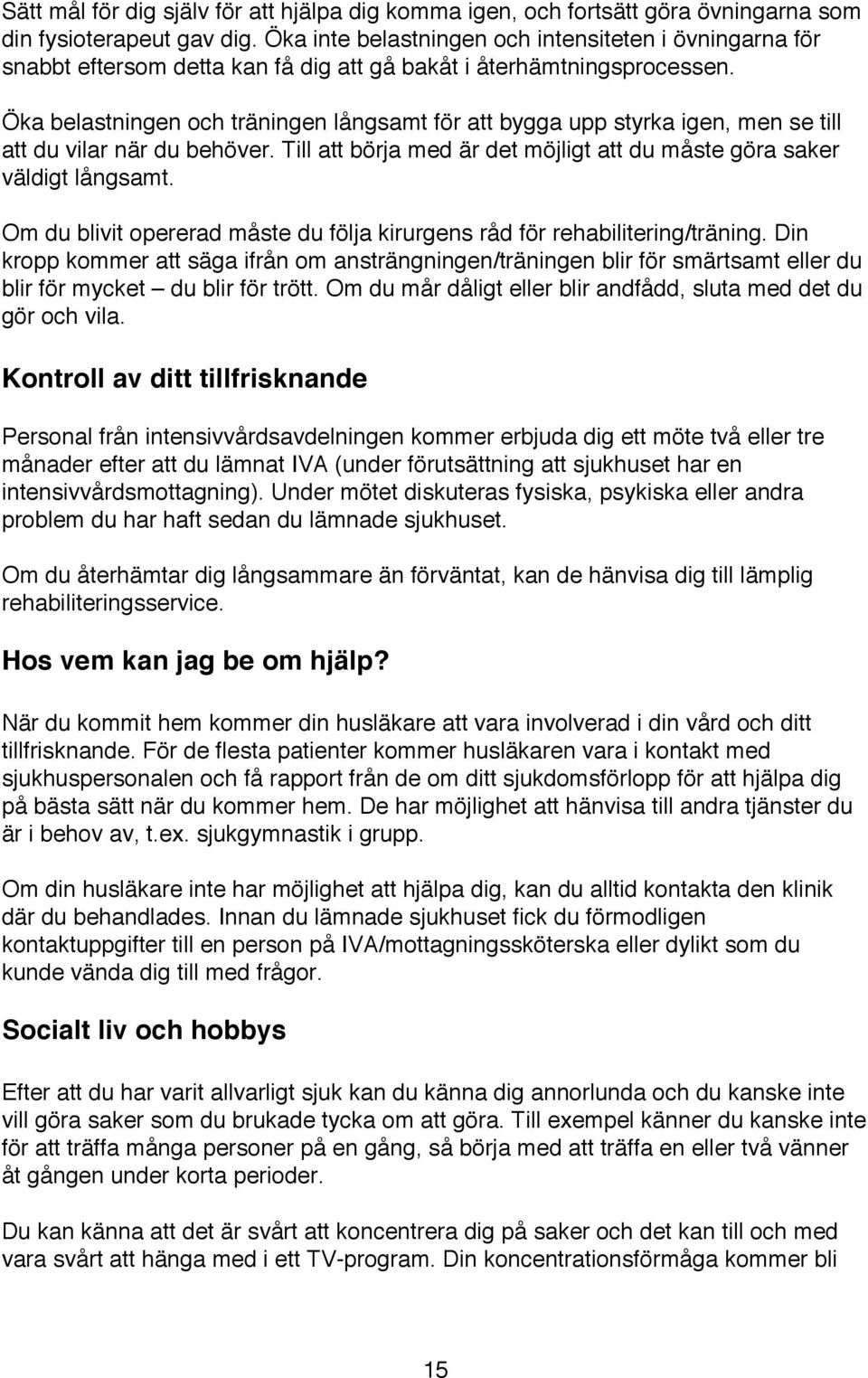 Öka belastningen och träningen långsamt för att bygga upp styrka igen, men se till att du vilar när du behöver. Till att börja med är det möjligt att du måste göra saker väldigt långsamt.