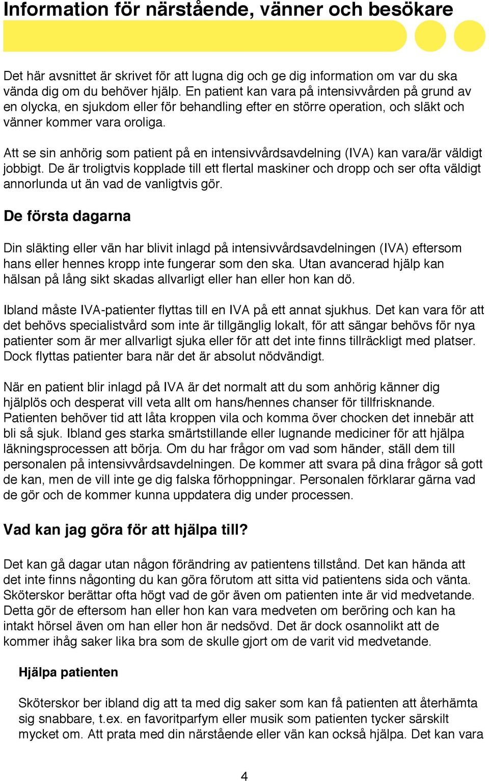 Att se sin anhörig som patient på en intensivvårdsavdelning (IVA) kan vara/är väldigt jobbigt.