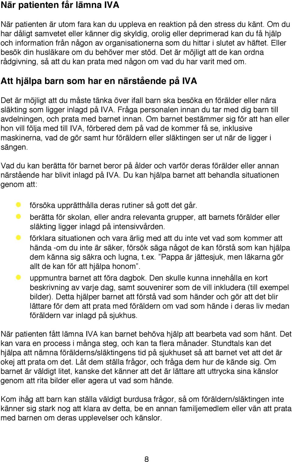 Eller besök din husläkare om du behöver mer stöd. Det är möjligt att de kan ordna rådgivning, så att du kan prata med någon om vad du har varit med om.