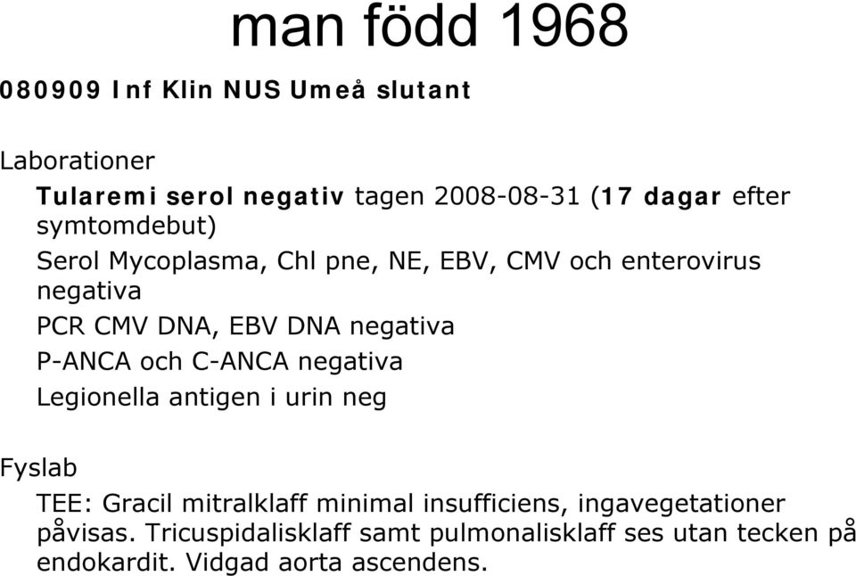 P-ANCA och C-ANCA negativa Legionella antigen i urin neg Fyslab TEE: Gracil mitralklaff minimal insufficiens,