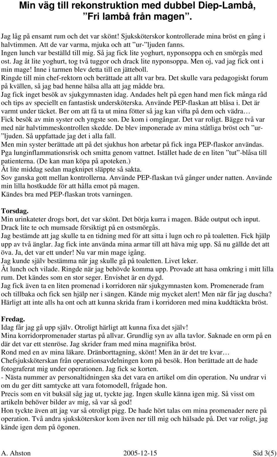 Inne i tarmen blev detta till en jätteboll. Ringde till min chef-rektorn och berättade att allt var bra. Det skulle vara pedagogiskt forum på kvällen, så jag bad henne hälsa alla att jag mådde bra.