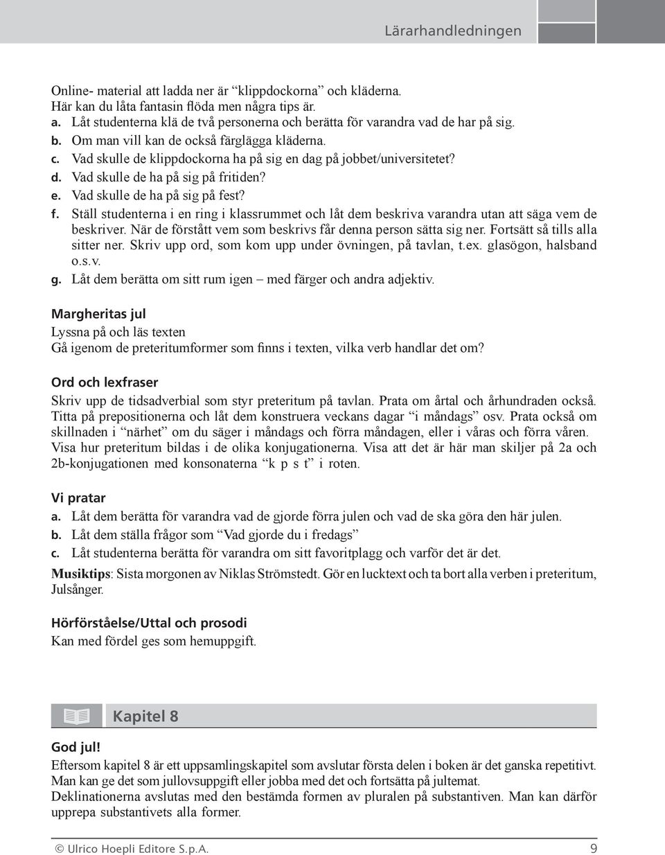 e. Vad skulle de ha på sig på fest? f. Ställ studenterna i en ring i klassrummet och låt dem beskriva varandra utan att säga vem de beskriver.