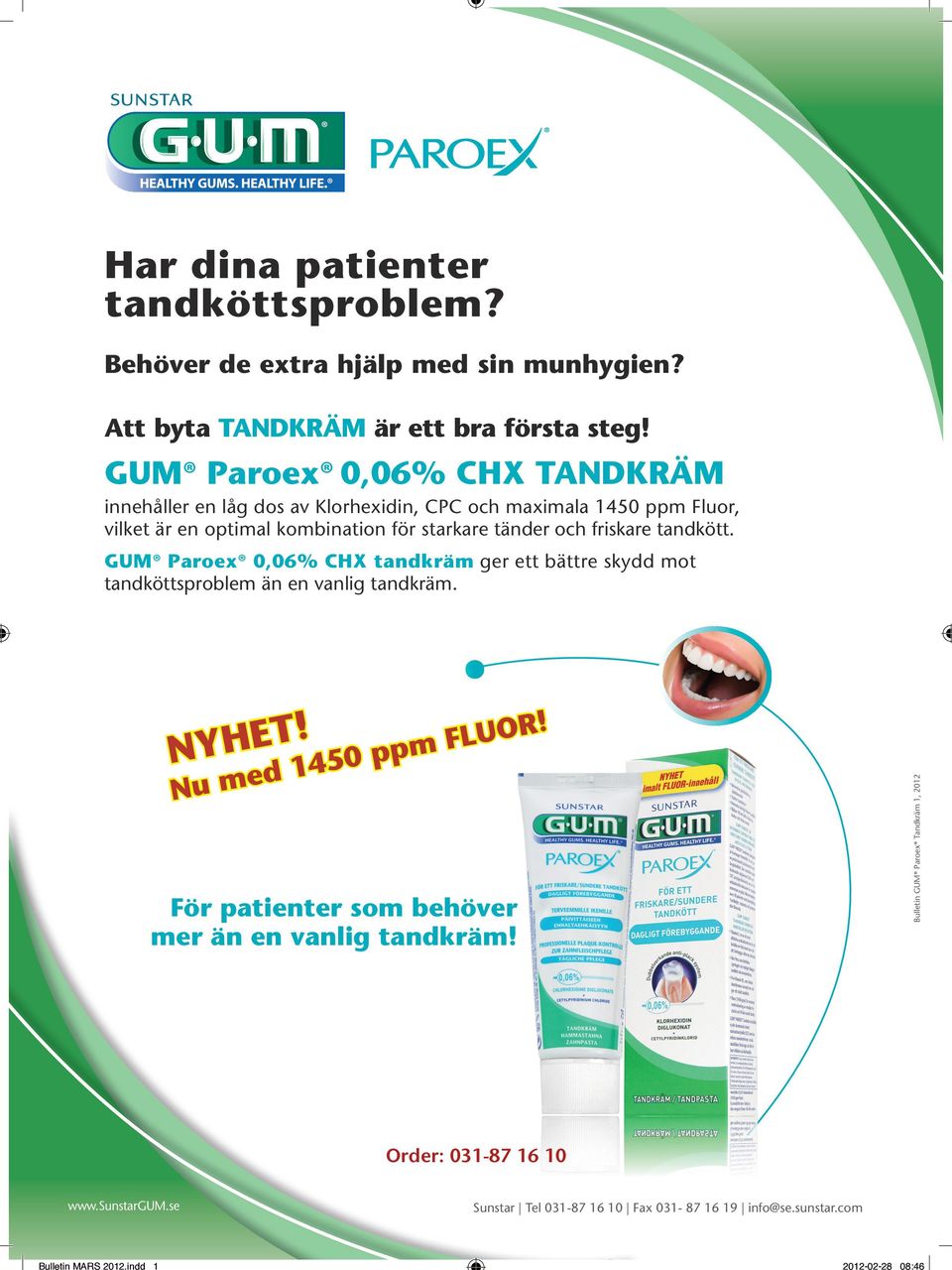 friskare tandkött. GUm Paroex 0,06% CHX tandkräm ger ett bättre skydd mot tandköttsproblem än en vanlig tandkräm. nyhet! nu med 1450 ppm FLUOr!