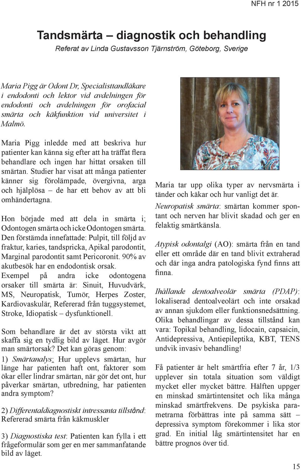 Maria Pigg inledde med att beskriva hur patienter kan känna sig efter att ha träffat flera behandlare och ingen har hittat orsaken till smärtan.