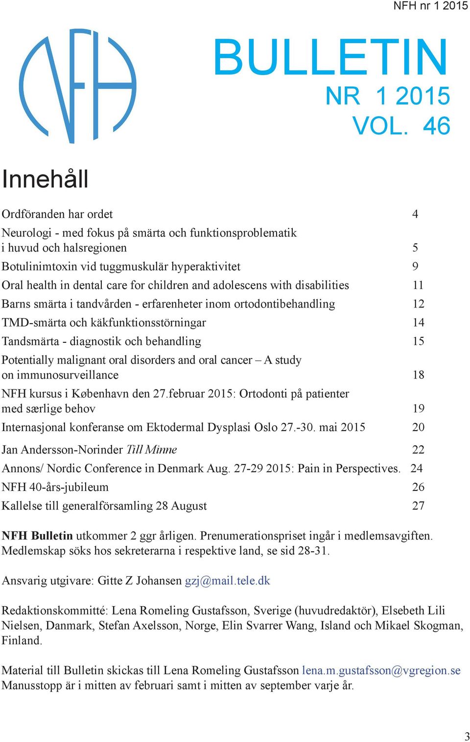 children and adolescens with disabilities 11 Barns smärta i tandvården - erfarenheter inom ortodontibehandling 12 TMD-smärta och käkfunktionsstörningar 14 Tandsmärta - diagnostik och behandling 15