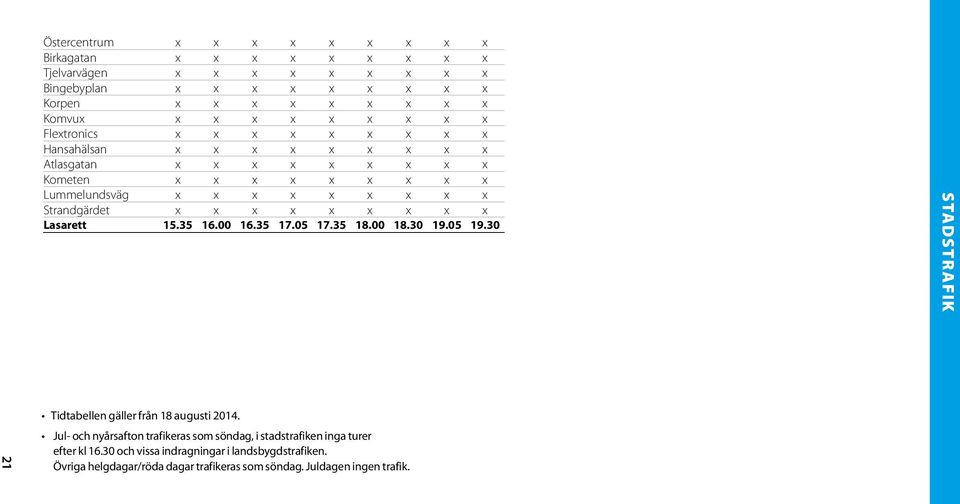 30 STADSTRAFIK 21 Tidtabellen gäller från 18 augusti 2014.