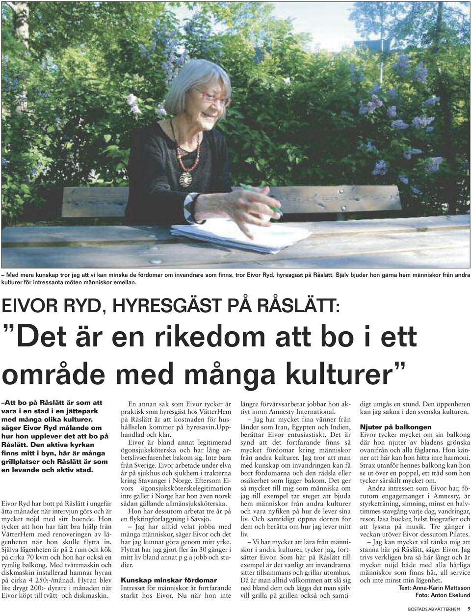 EIVOR RYD, HYRESGÄST PÅ RÅSLÄTT: Det är en rikedom att bo i ett område med många kulturer Att bo på Råslätt är som att vara i en stad i en jättepark med många olika kulturer, säger Eivor Ryd målande