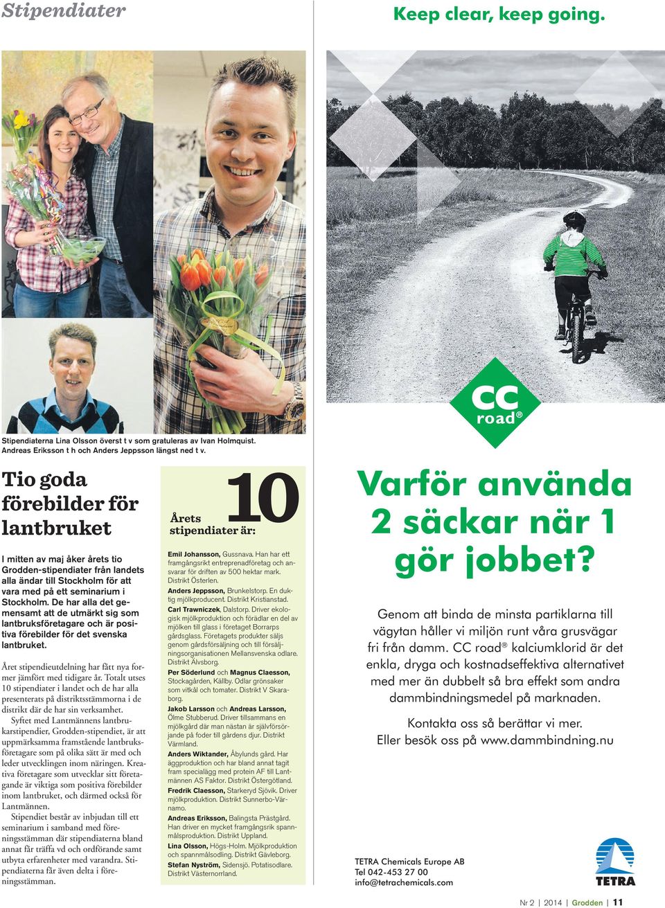 De har alla det gemensamt att de utmärkt sig som lantbruksföretagare och är positiva förebilder för det svenska lantbruket. Året stipendieutdelning har fått nya former jämfört med tidigare år.
