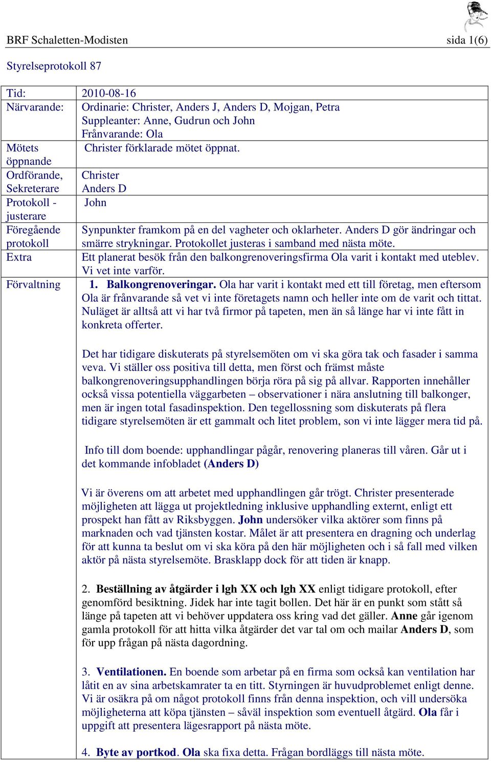 Anders D gör ändringar och protokoll smärre strykningar. Protokollet justeras i samband med nästa möte. Extra Ett planerat besök från den balkongrenoveringsfirma Ola varit i kontakt med uteblev.