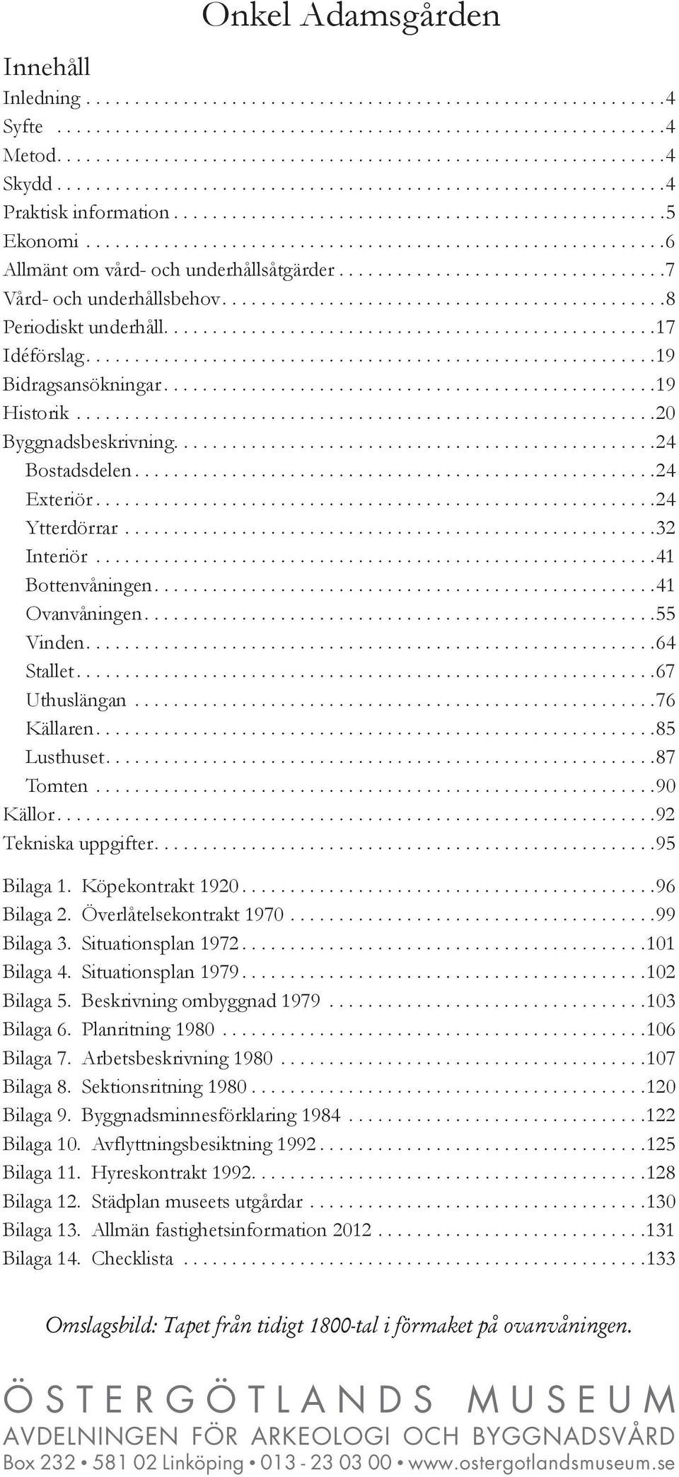 .................................7 Vård- och underhållsbehov..............................................8 Periodiskt underhåll...................................................17 Idéförslag.