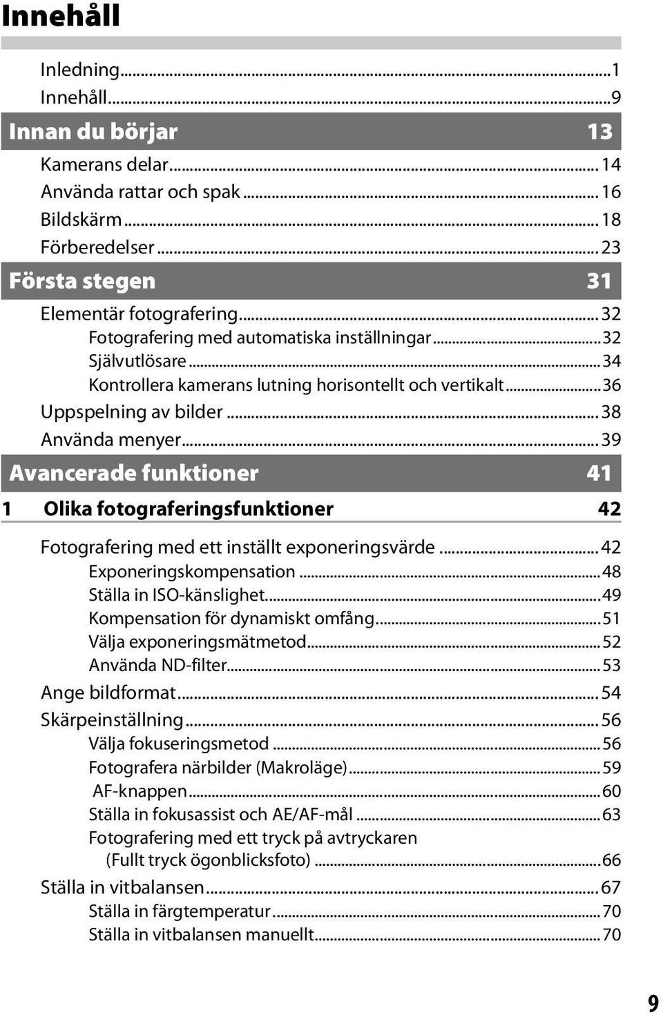 .. 39 Avancerade funktioner 41 1 Olika fotograferingsfunktioner 42 Fotografering med ett inställt exponeringsvärde... 42 Exponeringskompensation...48 Ställa in ISO-känslighet.