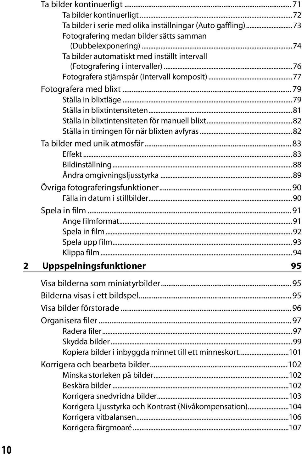 ..79 Ställa in blixtintensiteten...81 Ställa in blixtintensiteten för manuell blixt...82 Ställa in timingen för när blixten avfyras...82 Ta bilder med unik atmosfär... 83 Effekt...83 Bildinställning.