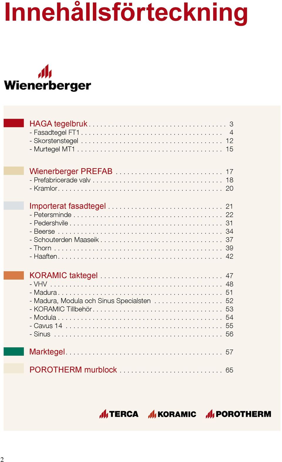 .. 34 - Schouterden Maaseik.... 37 - Thorn.... 39 - Haaften.... 42 koramic taktegel.... 47 - VHV... 48 - Madura.