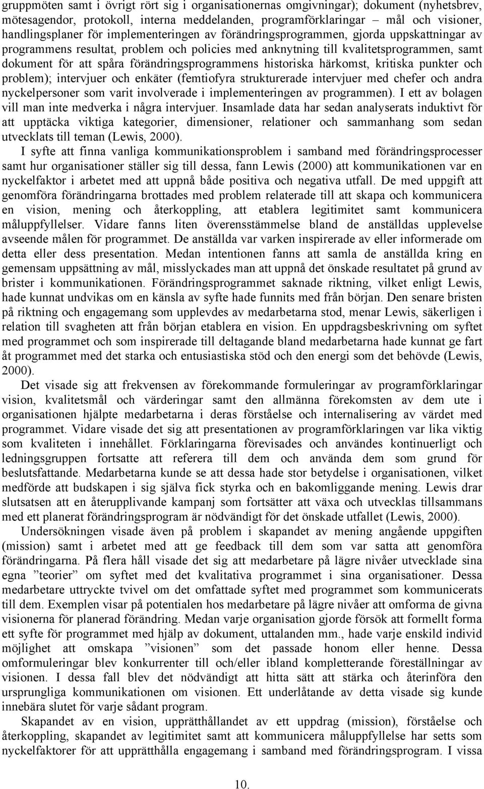 förändringsprogrammens historiska härkomst, kritiska punkter och problem); intervjuer och enkäter (femtiofyra strukturerade intervjuer med chefer och andra nyckelpersoner som varit involverade i