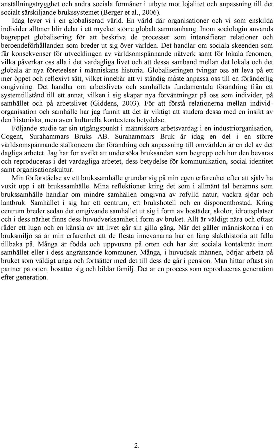 Inom sociologin används begreppet globalisering för att beskriva de processer som intensifierar relationer och beroendeförhållanden som breder ut sig över världen.