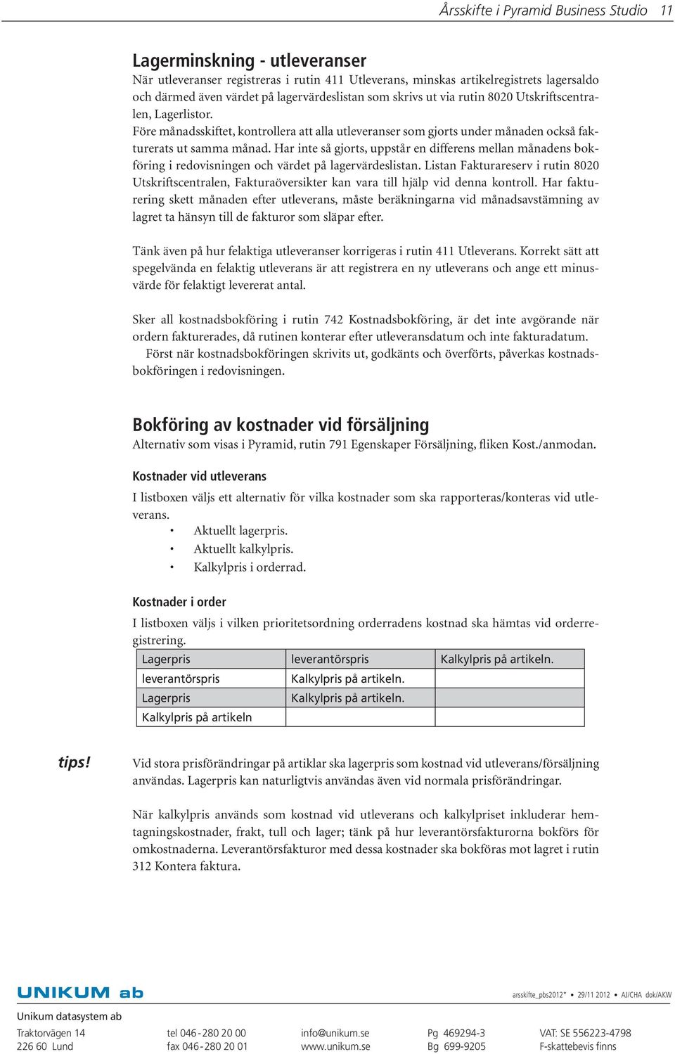 Har inte så gjorts, uppstår en differens mellan månadens bokföring i redovisningen och värdet på lagervärdeslistan.