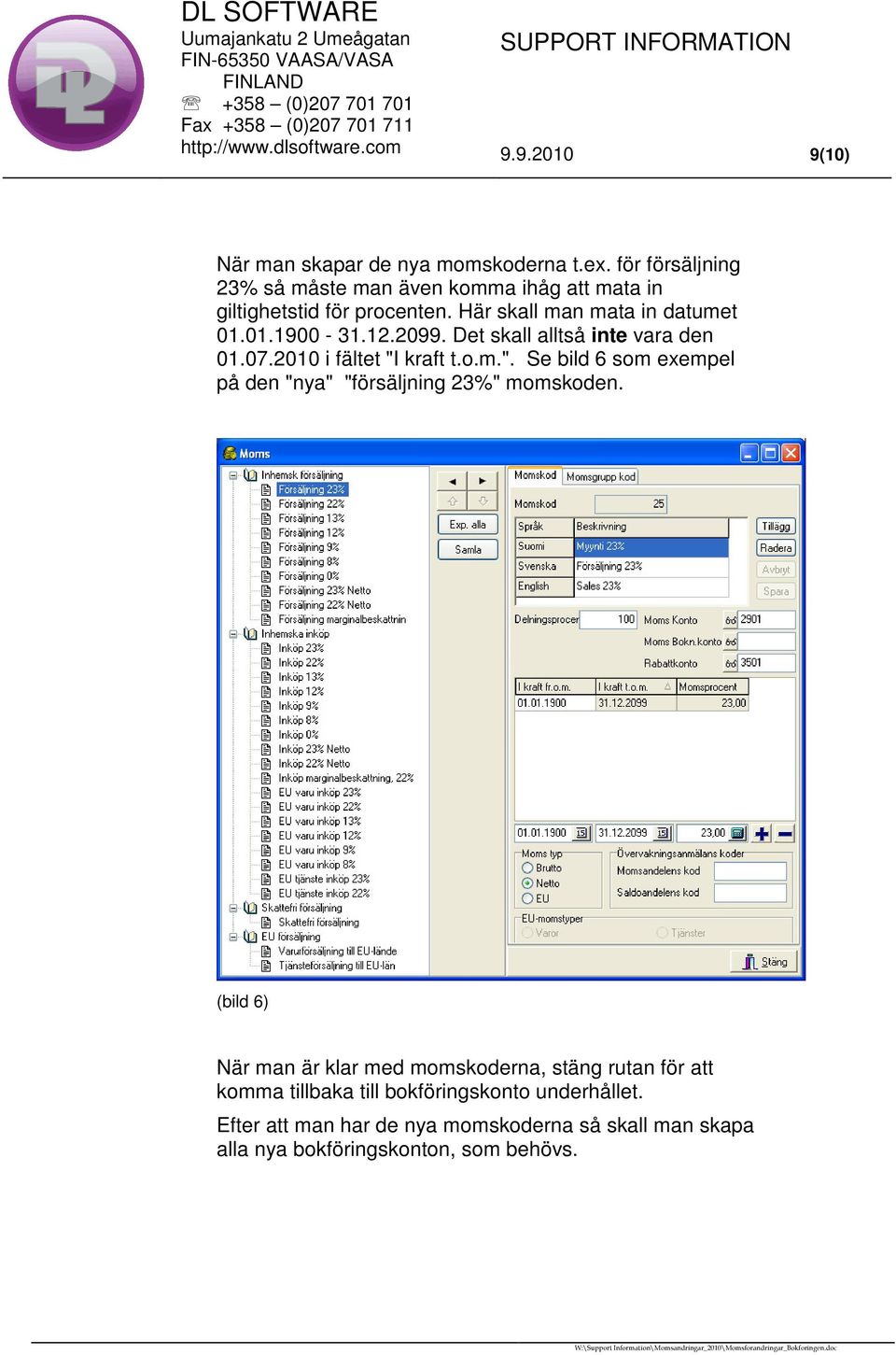 12.2099. Det skall alltså inte vara den 01.07.2010 i fältet "I kraft t.o.m.". Se bild 6 som exempel på den "nya" "försäljning 23%" momskoden.