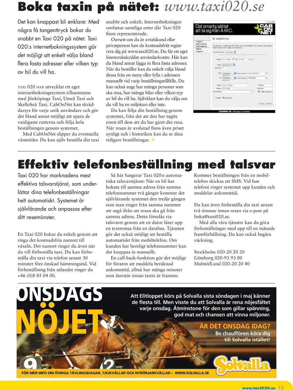 ta x i 020 h a r utvecklat ett eget internetbokningssystem tillsammans med Jönköpings Taxi, Umeå Taxi och Skellefteå Taxi.