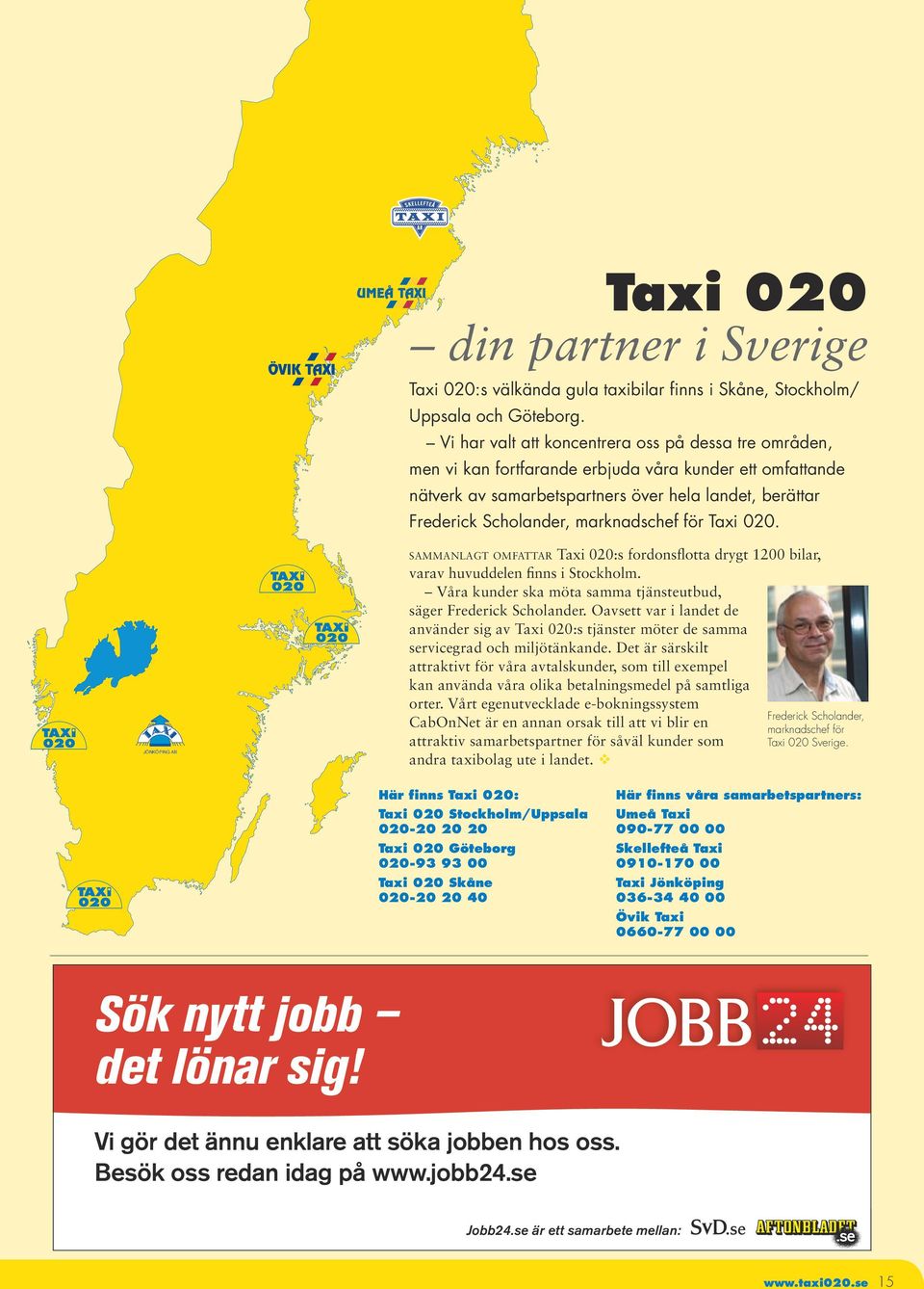 marknadschef för Taxi 020. JÖNKÖPING AB s a m m a n l a g t om f a t t a r Taxi 020:s fordonsflotta drygt 1200 bilar, varav huvuddelen finns i Stockholm.