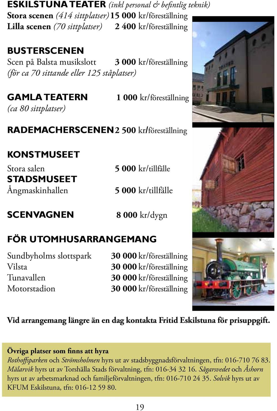 Ångmaskinhallen SCENVAGNEN 5 000 kr/tillfälle 5 000 kr/tillfälle 8 000 kr/dygn FÖR UTOMHUSARRANGEMANG Sundbyholms slottspark 30 000 kr/föreställning Vilsta 30 000 kr/föreställning Tunavallen 30 000