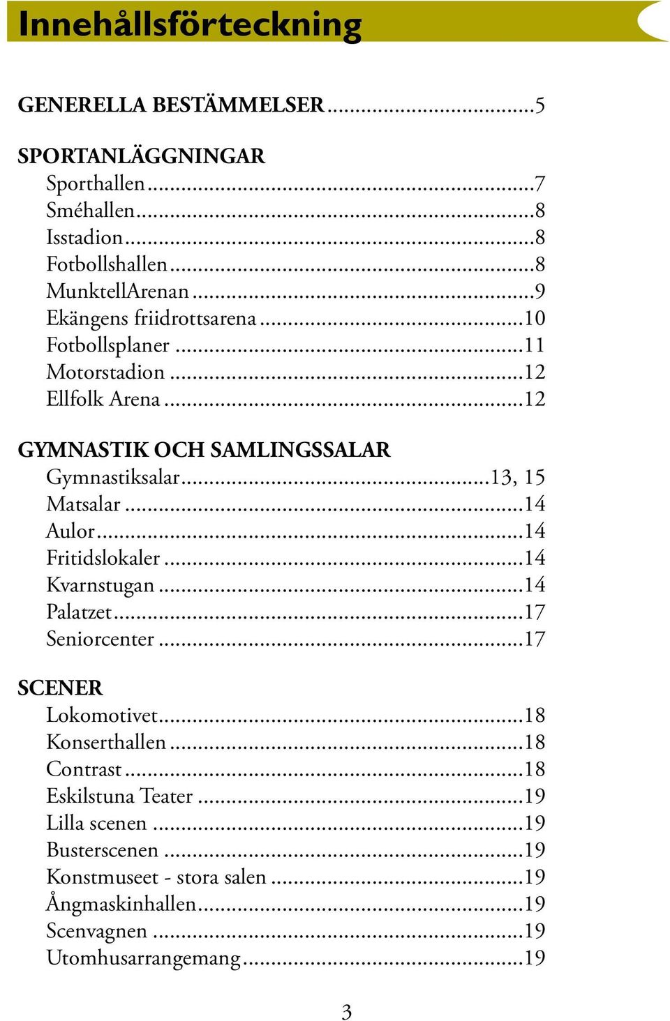 ..13, 15 Matsalar...14 Aulor...14 Fritidslokaler...14 Kvarnstugan...14 Palatzet...17 Seniorcenter...17 SCENER Lokomotivet...18 Konserthallen.