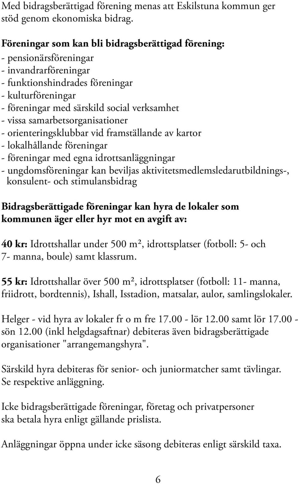 samarbetsorganisationer - orienteringsklubbar vid framställande av kartor - lokalhållande föreningar - föreningar med egna idrottsanläggningar - ungdomsföreningar kan beviljas