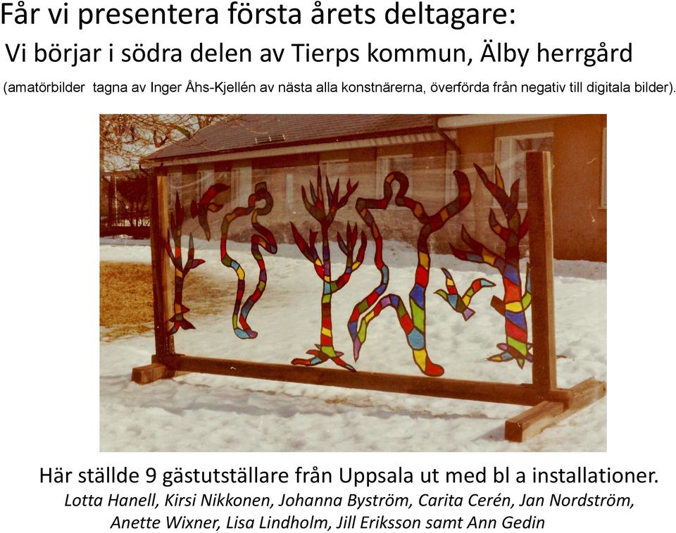 digitala bilder). Här ställde 9 gästutställare från Uppsala ut med bl a installationer.