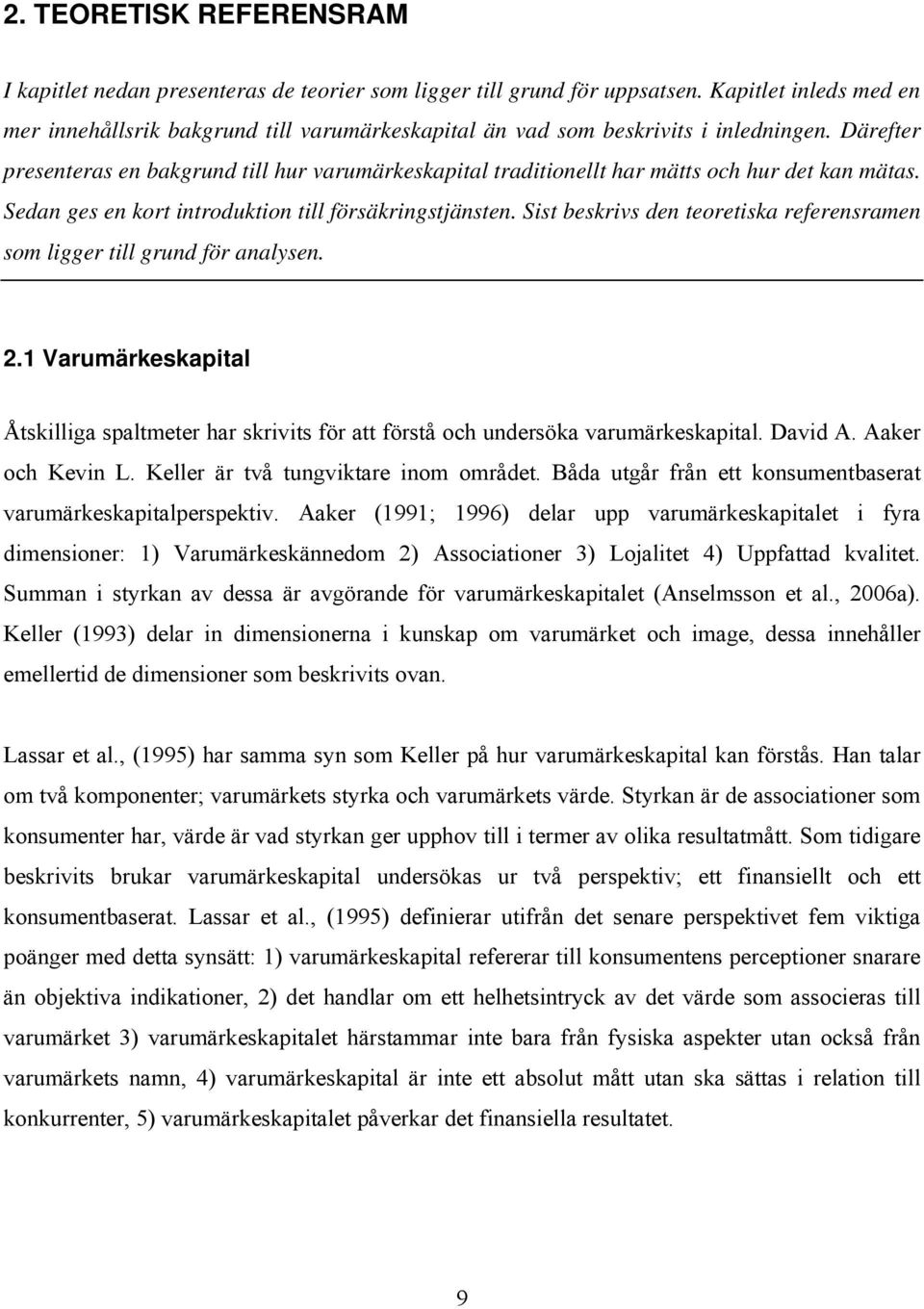 Därefter presenteras en bakgrund till hur varumärkeskapital traditionellt har mätts och hur det kan mätas. Sedan ges en kort introduktion till försäkringstjänsten.